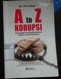 A to Z Korupsi : Menumbuhkembangkan Spirit Antikorupsi